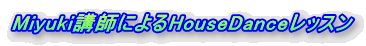 Miyuki�u�t�ɂ��HouseDance���b�X��